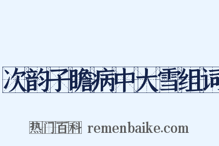 次韵子瞻病中大雪组词是什么意思的图片
